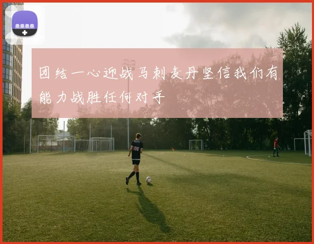 团结一心迎战马刺麦丹坚信我们有能力战胜任何对手